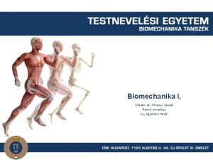 Biomechanika I Oktat dr Tihanyi Jzsef Rektor emeritus