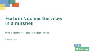 Fortum Nuclear Services in a nutshell Petra Lundstrm