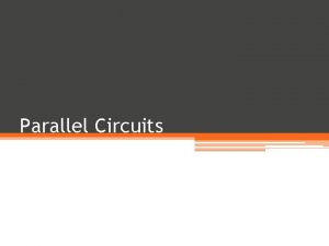 Parallel Circuits Parallel Circuit A parallel circuit is
