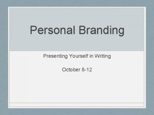 Personal Branding Presenting Yourself in Writing October 8