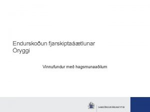 Endurskoun fjarskiptatlunar ryggi Vinnufundur me hagsmunaailum Dagskr 11