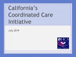 Californias Coordinated Care Initiative July 2014 Roadmap About