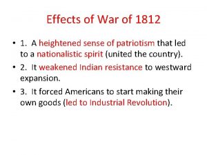 Effects of War of 1812 1 A heightened