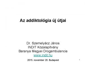 Az addiktolgia j tjai Dr Szemelycz Jnos INDIT