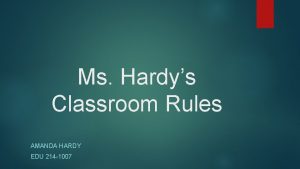 Ms Hardys Classroom Rules AMANDA HARDY EDU 214