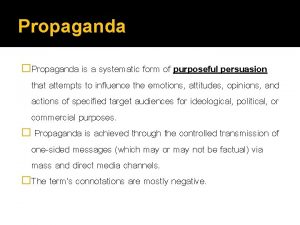 Propaganda Propaganda is a systematic form of purposeful