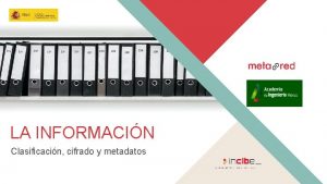 LA INFORMACIN Clasificacin cifrado y metadatos 1 Por