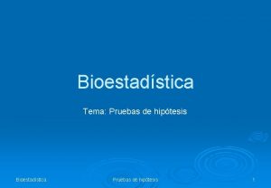 Bioestadstica Tema Pruebas de hiptesis Bioestadstica Pruebas de