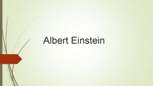 Albert Einstein Albert Einstein is one of the