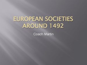 EUROPEAN SOCIETIES AROUND 1492 Coach Martin Big Idea