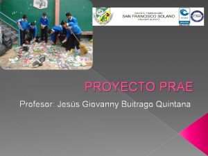 PROYECTO PRAE Profesor Jess Giovanny Buitrago Quintana MEDIO