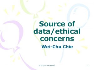 Source of dataethical concerns WeiChu Chie outcome research