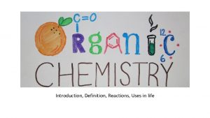 Introduction Definition Reactions Uses in life Definition Organic