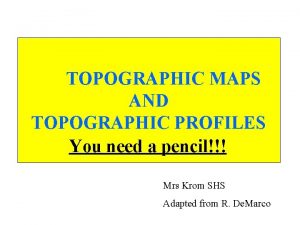 TOPOGRAPHIC MAPS AND TOPOGRAPHIC PROFILES You need a