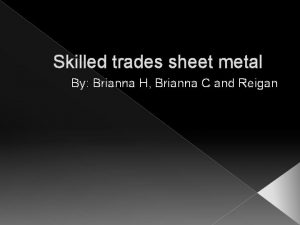 Skilled trades sheet metal By Brianna H Brianna