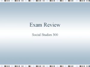 Exam Review Social Studies 300 Chapters covered Chapter