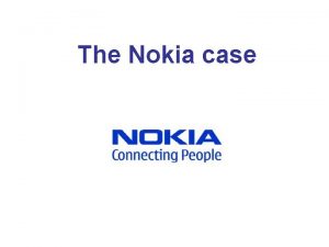 The Nokia case What is Nokia Nokia is
