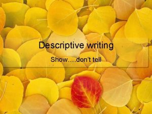 Descriptive writing Show dont tell A few examples