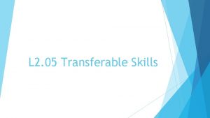 L 2 05 Transferable Skills Transferable Skills you