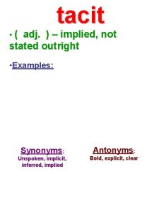 tacit adj implied not stated outright Examples Synonyms