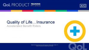 Quality of LifeInsurance Accelerated Benefit Riders Policies issued