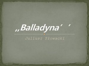 Balladyna Juliusz Sowacki Balladyna to dramat napisany przez