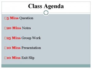 Class Agenda 5 Mins Question 20 Mins Notes