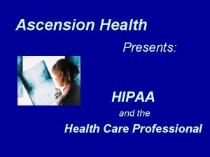 Ascension Health Presents HIPAA and the Health Care