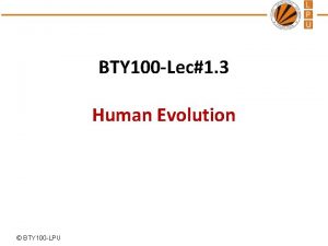 BTY 100 Lec1 3 Human Evolution BTY 100