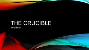 THE CRUCIBLE Arthur Miller THE CRUCIBLE IS Puritanism