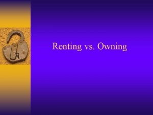 Renting vs Owning Benefits of Renting No worries