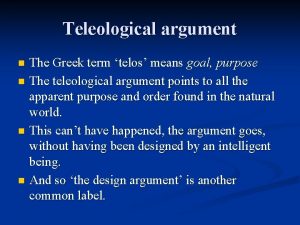 Teleological argument n n The Greek term telos