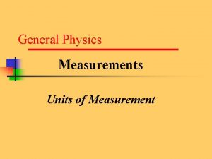 General Physics Measurements Units of Measurement Measurement You