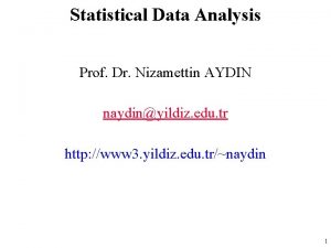 Statistical Data Analysis Prof Dr Nizamettin AYDIN naydinyildiz