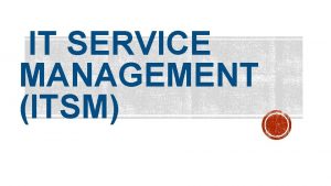 IT SERVICE MANAGEMENT ITSM ITILITSM OVERVIEW ITIL Framework