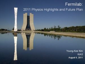 Fermilab 2011 Physics Highlights and Future Plan YoungKee