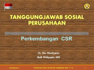 TANGGUNGJAWAB SOSIAL PERUSAHAAN Perkembangan CSR Dr Eko Murdiyanto