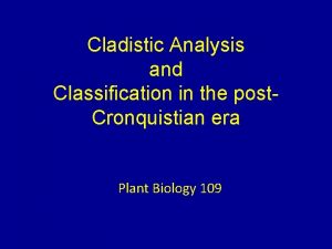 Cladistic Analysis and Classification in the post Cronquistian