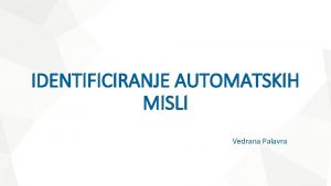 IDENTIFICIRANJE AUTOMATSKIH MISLI Vedrana Palavra Pokuajte se sjetiti