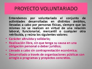 PROYECTO VOLUNTARIADO Entendemos por voluntariado el conjunto de