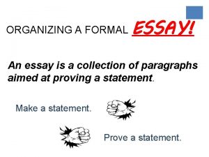 ORGANIZING A FORMAL ESSAY An essay is a