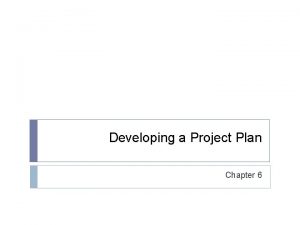 Developing a Project Plan Chapter 6 Developing the