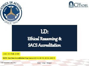 LD Ethical Reasoning SACS Accreditation CAO 13 Feb