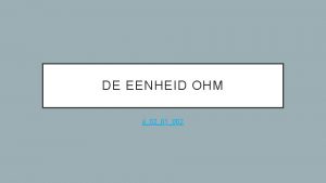 DE EENHEID OHM jj0201002 FORMULES FORMULES Hier staan