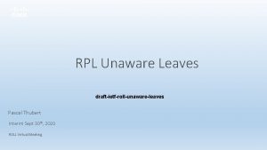 RPL Unaware Leaves draftietfrollunawareleaves Pascal Thubert Interim Sept