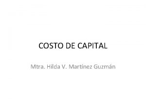 COSTO DE CAPITAL Mtra Hilda V Martnez Guzmn