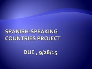 SPANISHSPEAKING COUNTRIES PROJECT DUE 92815 How it will