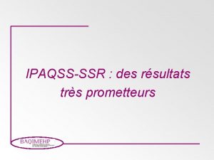 IPAQSSSSR des rsultats trs prometteurs Les Indicateurs rappel