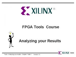 FPGA Tools Course Analyzing your Results Tools Analyzing