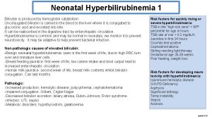 Neonatal Hyperbilirubinemia 1 Bilirubin is produced by hemoglobin